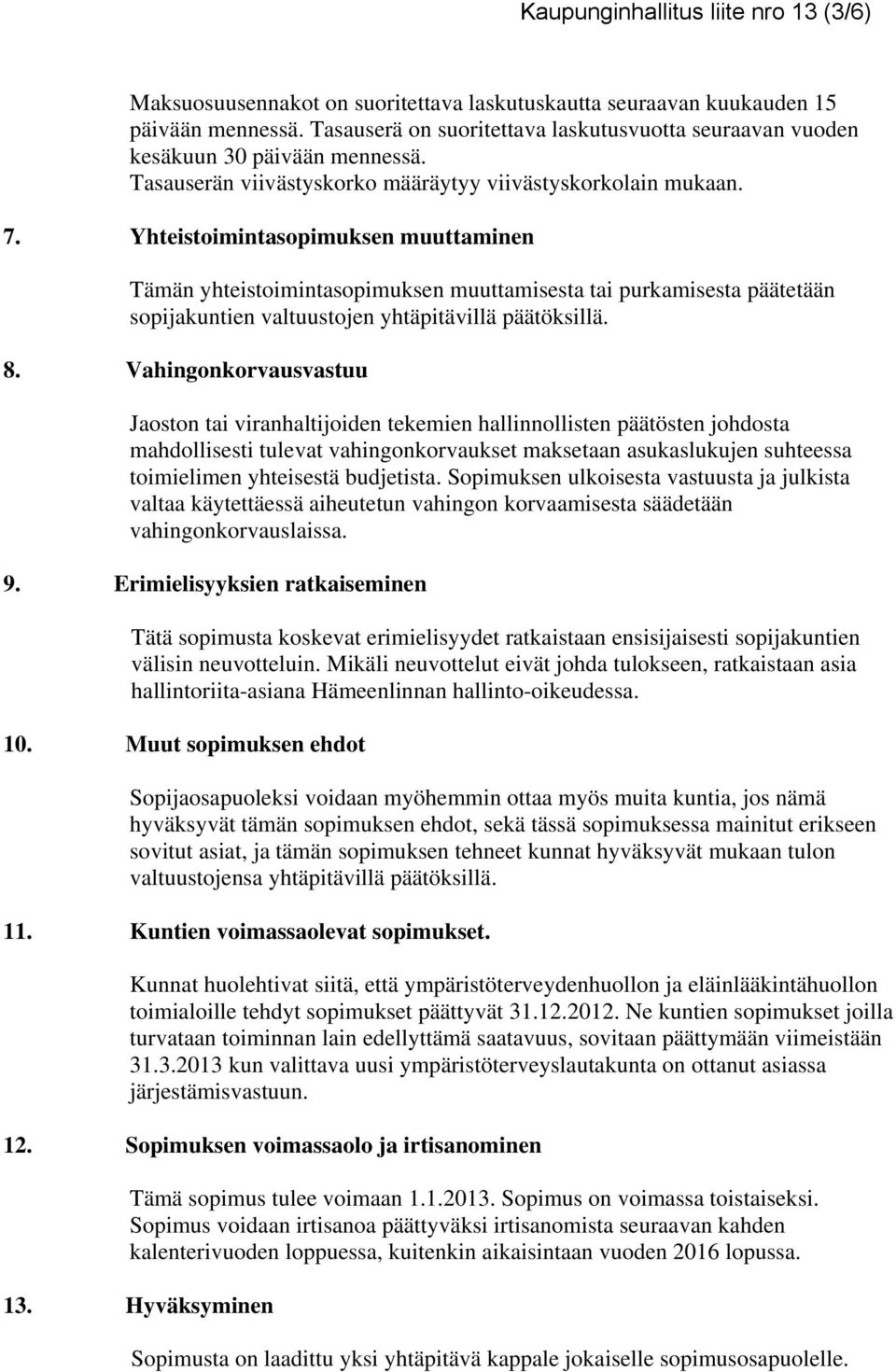 Yhteistoimintasopimuksen muuttaminen Tämän yhteistoimintasopimuksen muuttamisesta tai purkamisesta päätetään sopijakuntien valtuustojen yhtäpitävillä päätöksillä. 8.