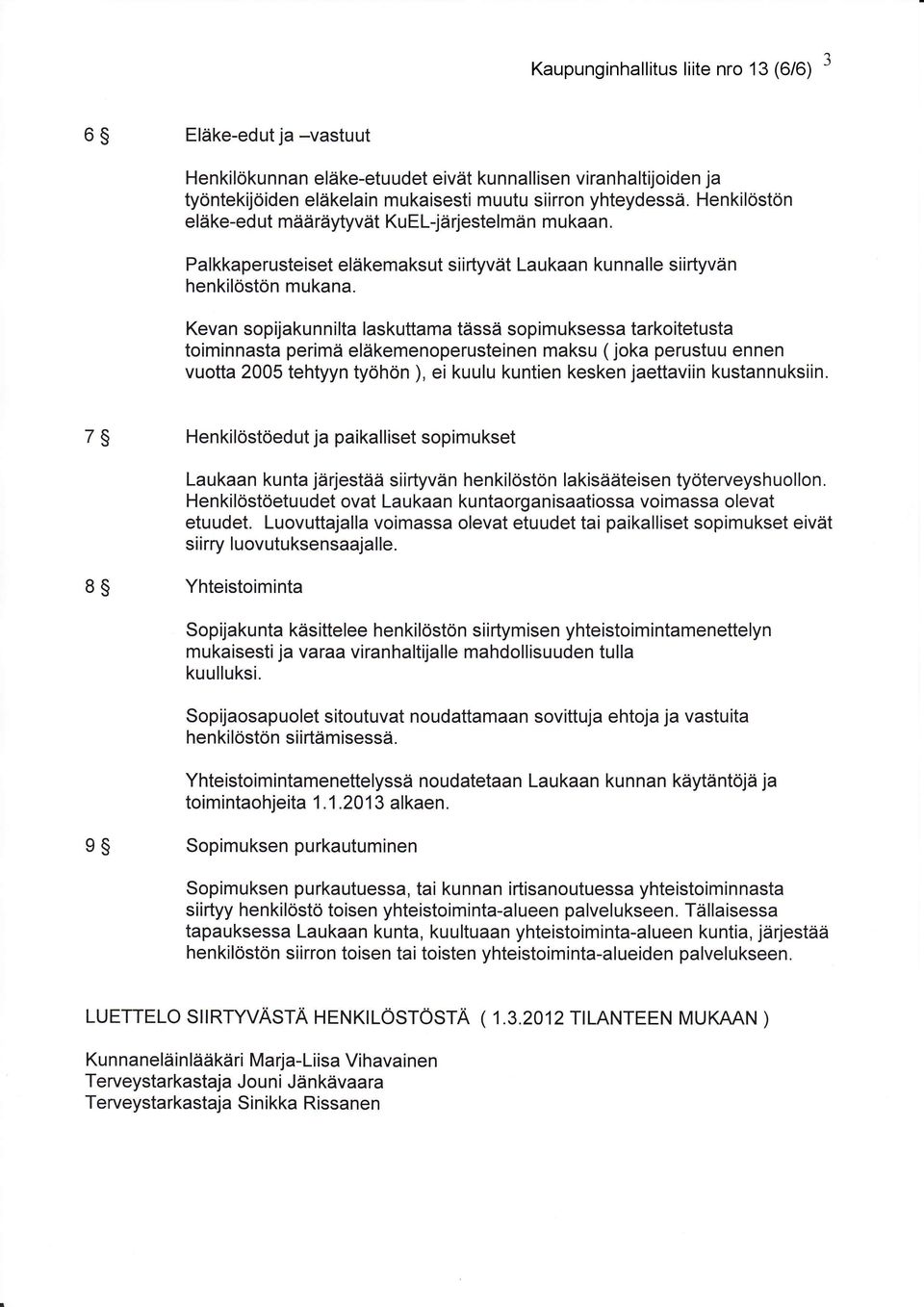 Kevan sop ijaku n n i lta laskuttama tässä sop i m u ksessa tarkoitetusta toiminnasta perimä eläkemenoperusteinen maksu ( joka perustuu ennen vuotta 2005 tehtyyn työhön ), ei kuulu kuntien kesken