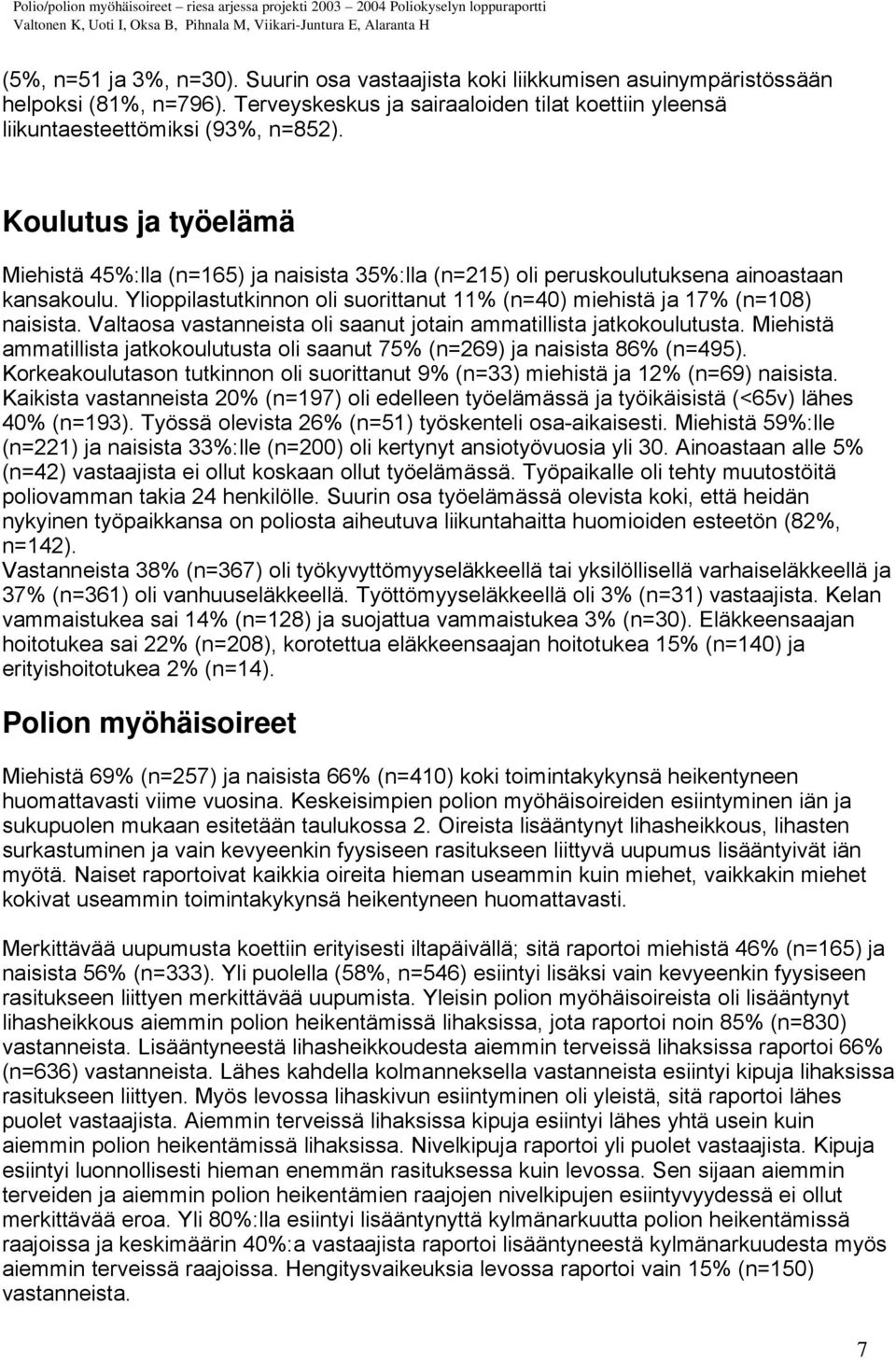 Valtaosa vastanneista oli saanut jotain ammatillista jatkokoulutusta. Miehistä ammatillista jatkokoulutusta oli saanut 75% (n=269) ja naisista 86% (n=495).