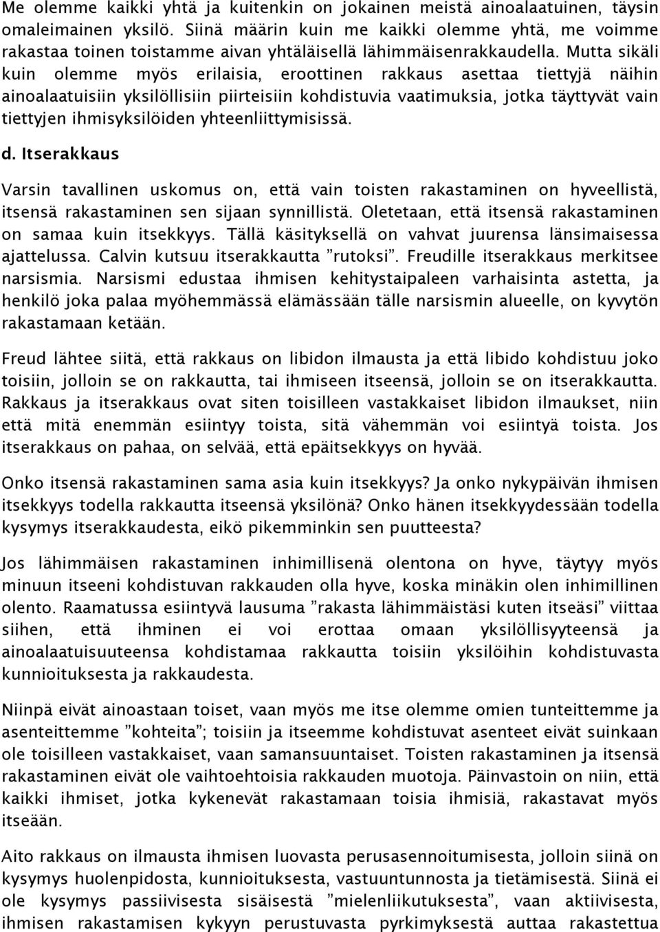 Mutta sikäli kuin olemme myös erilaisia, eroottinen rakkaus asettaa tiettyjä näihin ainoalaatuisiin yksilöllisiin piirteisiin kohdistuvia vaatimuksia, jotka täyttyvät vain tiettyjen ihmisyksilöiden