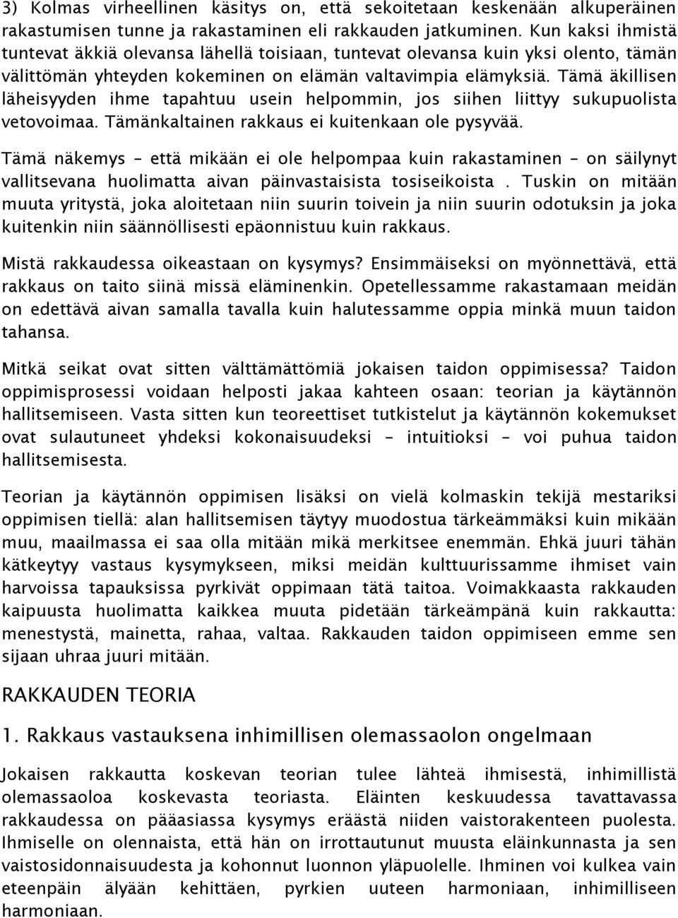 Tämä äkillisen läheisyyden ihme tapahtuu usein helpommin, jos siihen liittyy sukupuolista vetovoimaa. Tämänkaltainen rakkaus ei kuitenkaan ole pysyvää.