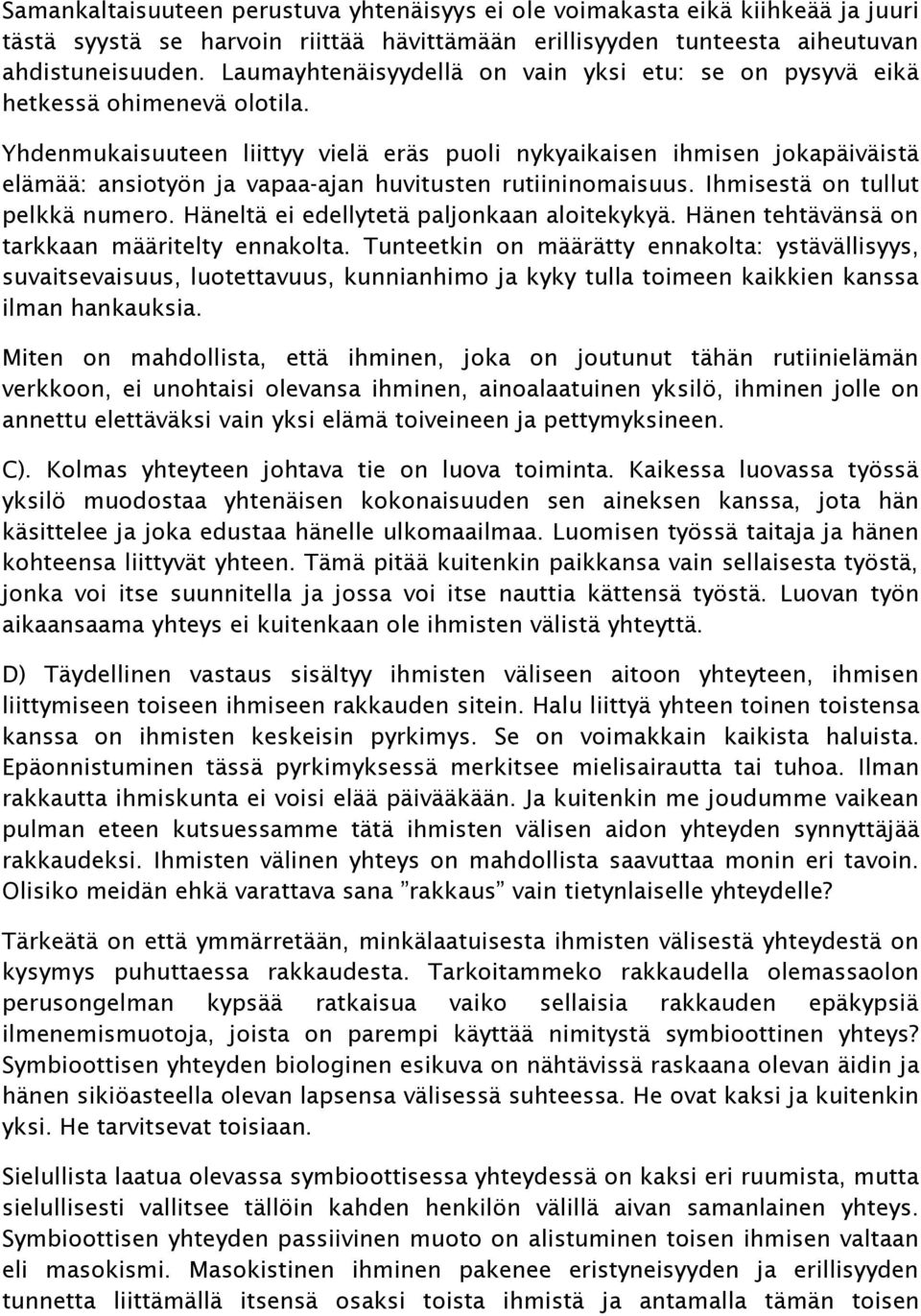 Yhdenmukaisuuteen liittyy vielä eräs puoli nykyaikaisen ihmisen jokapäiväistä elämää: ansiotyön ja vapaa-ajan huvitusten rutiininomaisuus. Ihmisestä on tullut pelkkä numero.