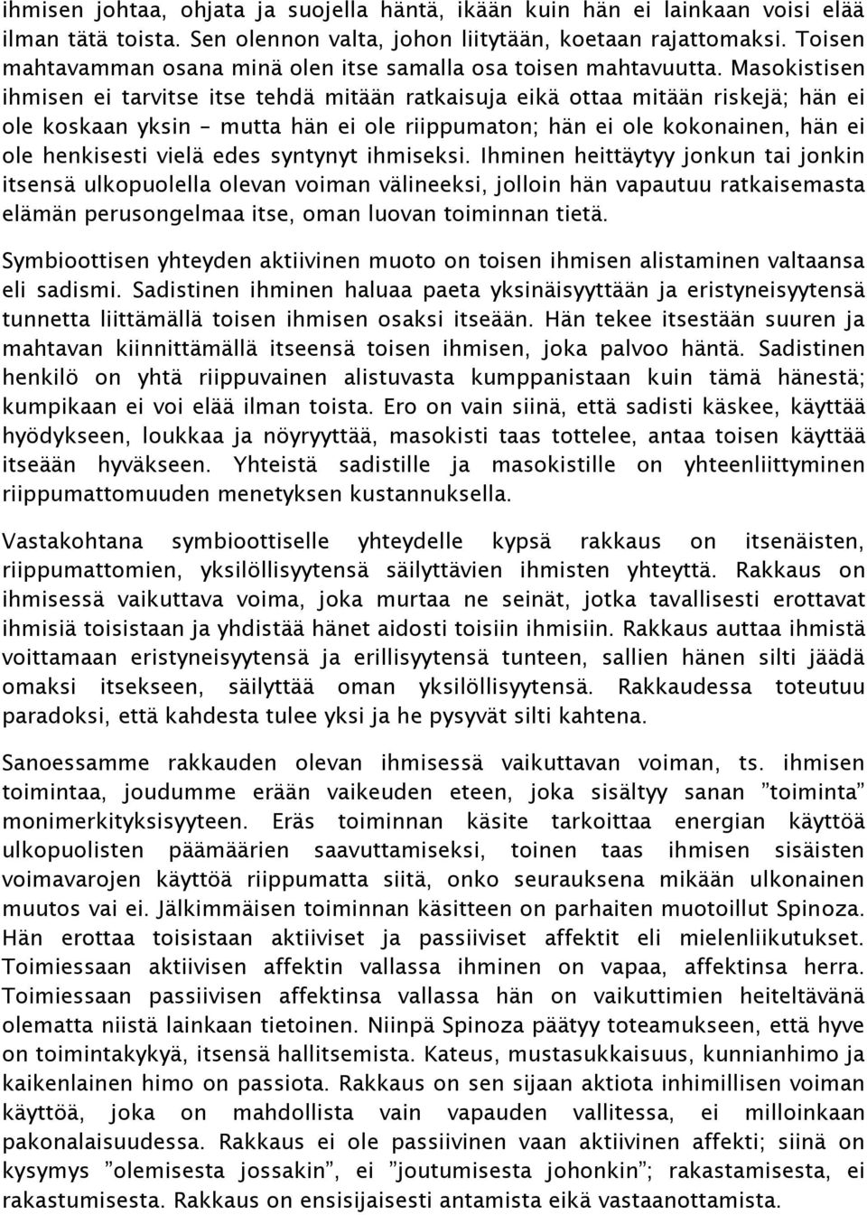 Masokistisen ihmisen ei tarvitse itse tehdä mitään ratkaisuja eikä ottaa mitään riskejä; hän ei ole koskaan yksin mutta hän ei ole riippumaton; hän ei ole kokonainen, hän ei ole henkisesti vielä edes