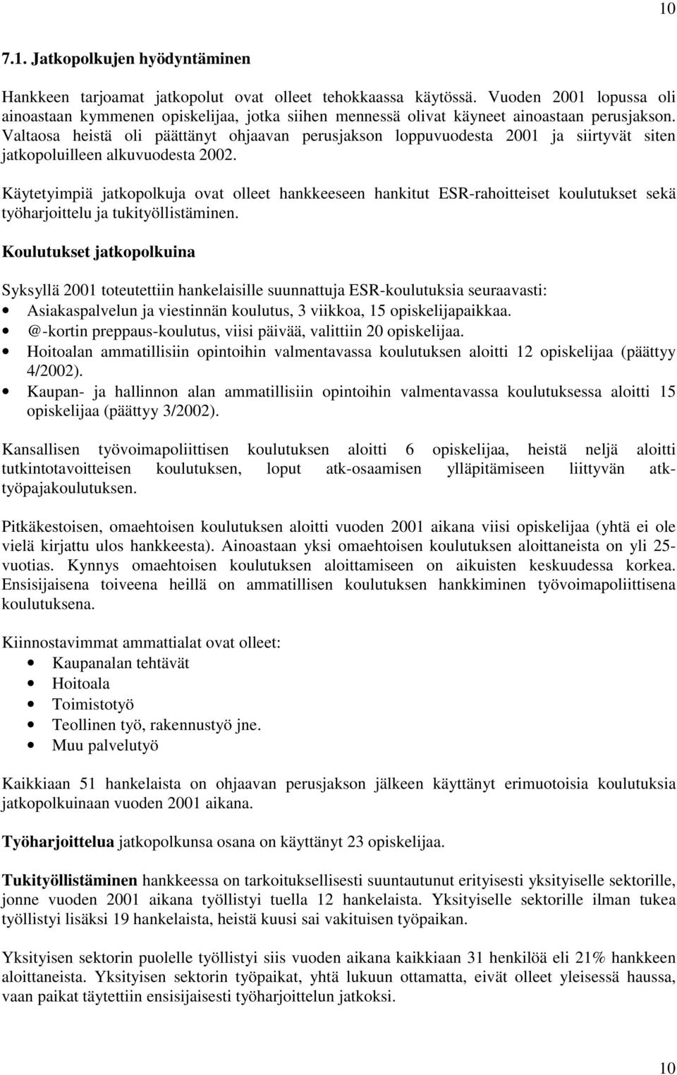 Valtaosa heistä oli päättänyt ohjaavan perusjakson loppuvuodesta 2001 ja siirtyvät siten jatkopoluilleen alkuvuodesta 2002.