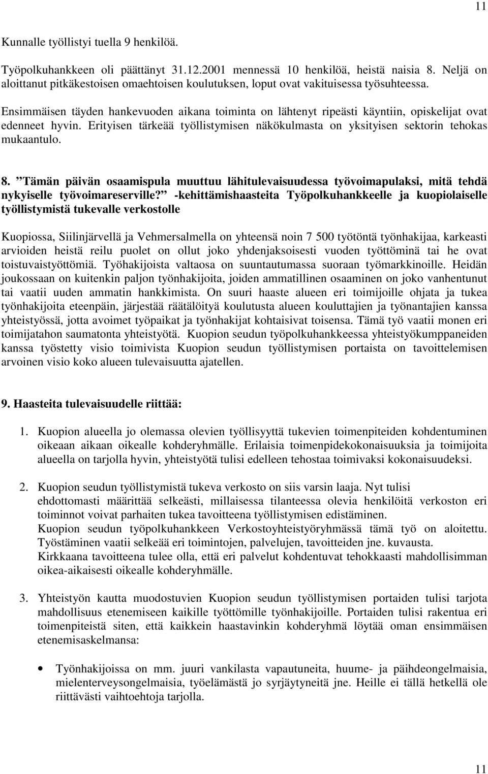 Ensimmäisen täyden hankevuoden aikana toiminta on lähtenyt ripeästi käyntiin, opiskelijat ovat edenneet hyvin. Erityisen tärkeää työllistymisen näkökulmasta on yksityisen sektorin tehokas mukaantulo.