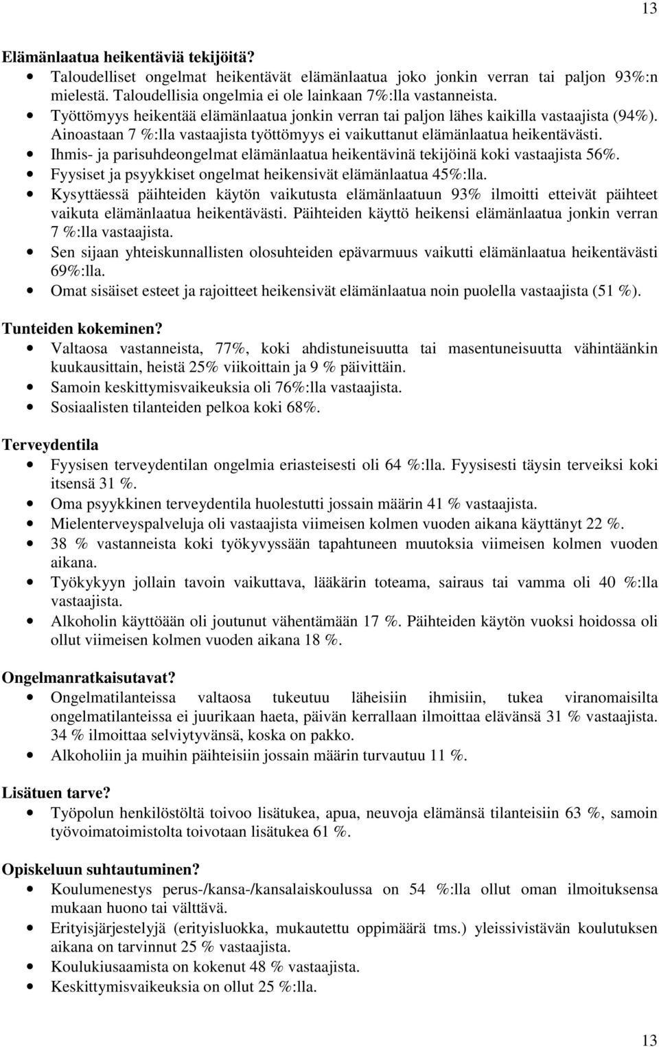 Ihmis- ja parisuhdeongelmat elämänlaatua heikentävinä tekijöinä koki vastaajista 56%. Fyysiset ja psyykkiset ongelmat heikensivät elämänlaatua 45%:lla.