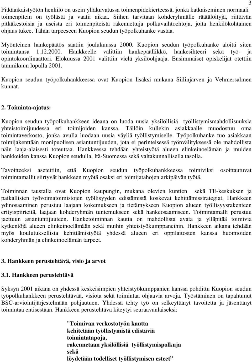 Tähän tarpeeseen Kuopion seudun työpolkuhanke vastaa. Myönteinen hankepäätös saatiin joulukuussa 2000. Kuopion seudun työpolkuhanke aloitti siten toimintansa 1.12.2000. Hankkeelle valittiin hankepäällikkö, hankesihteeri sekä työ- ja opintokoordinaattori.