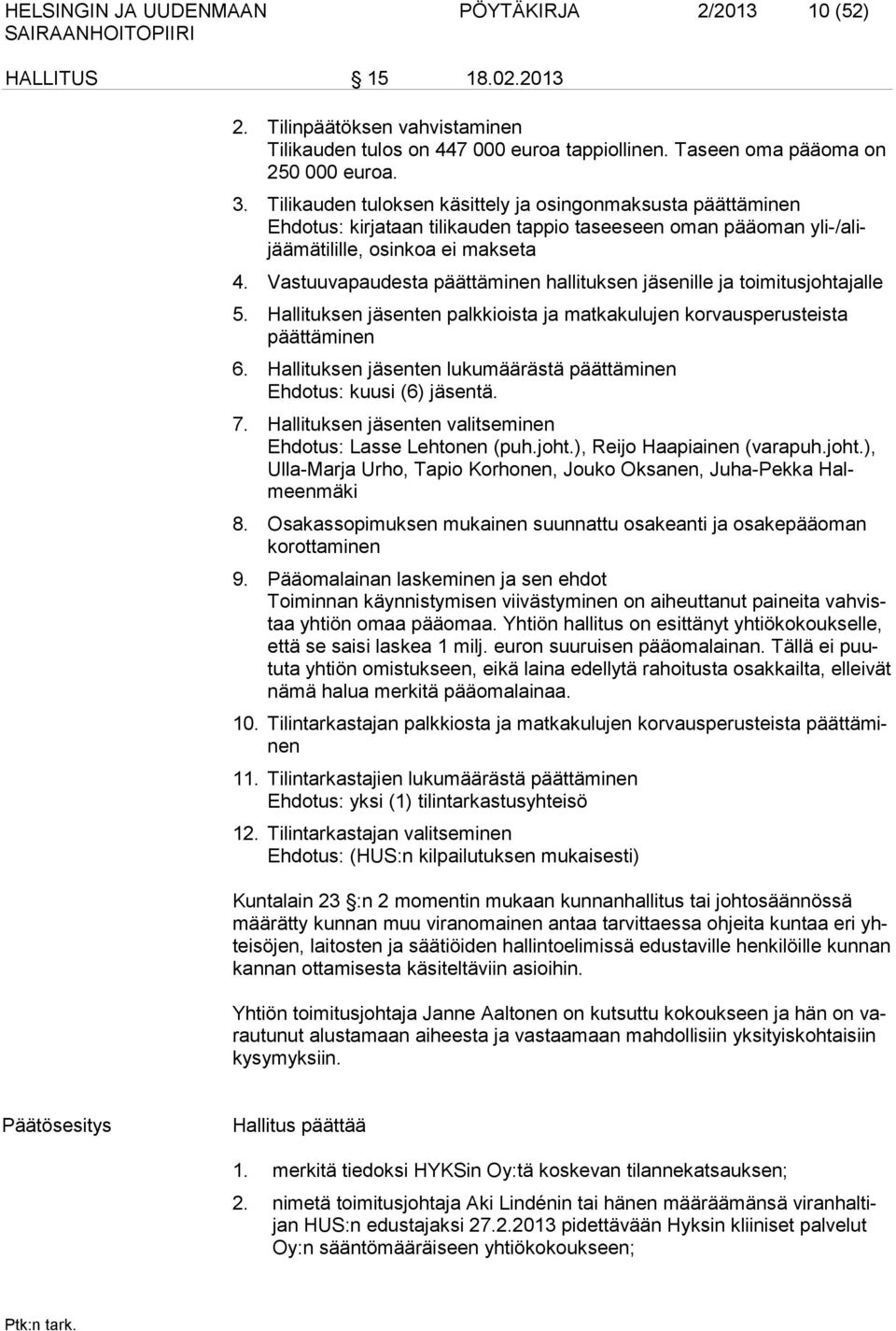 Vastuuvapaudesta päättäminen hallituksen jäsenille ja toimitusjohtajalle 5. Hallituksen jäsenten palkkioista ja matkakulujen korvausperusteista päättäminen 6.