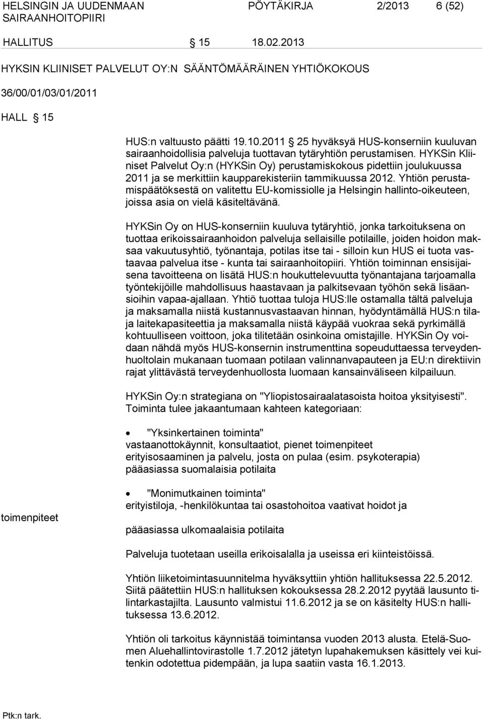 HYKSin Kliiniset Palvelut Oy:n (HYKSin Oy) perustamiskokous pidettiin joulukuussa 2011 ja se merkittiin kaupparekisteriin tammikuussa 2012.