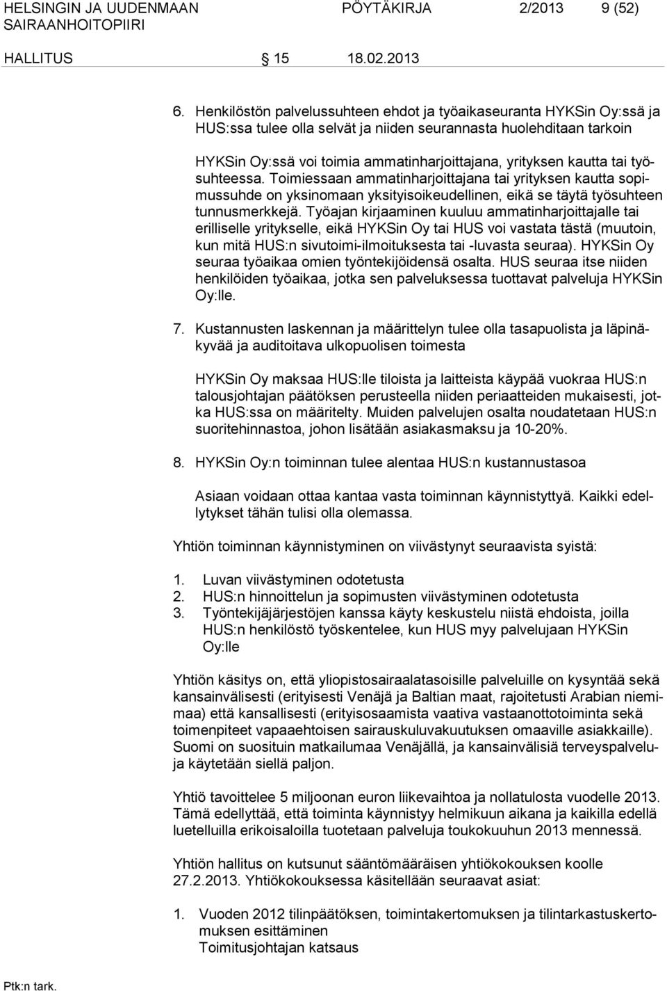 kautta tai työsuhteessa. Toimiessaan ammatinharjoittajana tai yrityksen kautta sopimussuhde on yksinomaan yksityisoikeudellinen, eikä se täytä työsuhteen tunnusmerkkejä.