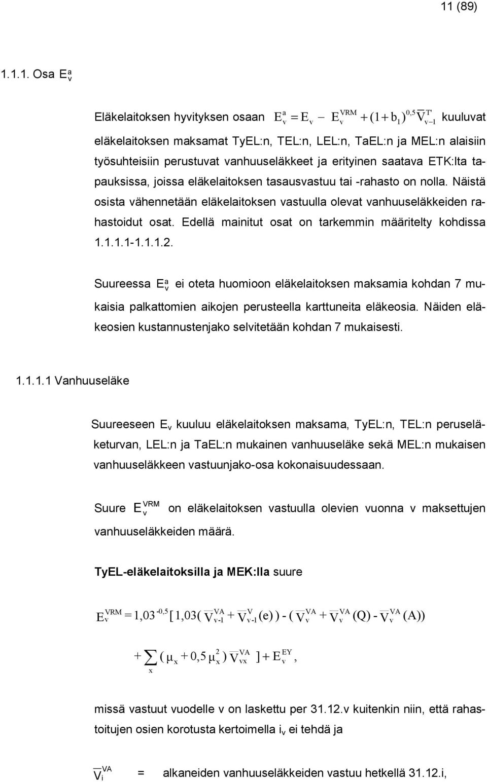 ..-...2. Suureea Ea ei oteta huomioon eläkelaitoken makamia kohdan 7 mukaiia palkattomien aikojen peruteella karttuneita eläkeoia. Näiden eläkeoien kutannutenjako elitetään kohdan 7 mukaieti.