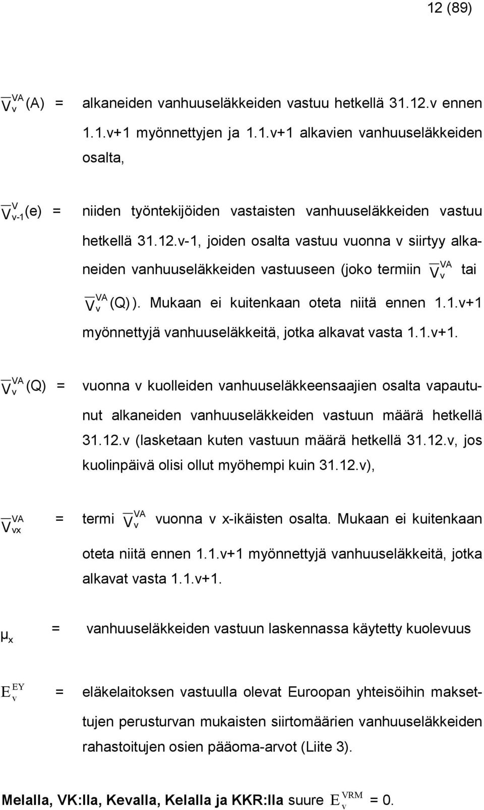 2. (laketaan kuten atuun määrä hetkellä 3.2., jo kuolinpäiä olii ollut möhempi kuin 3.2.), V VA = termi V VA x uonna x-ikäiten oalta. Mukaan ei kuitenkaan oteta niitä ennen.