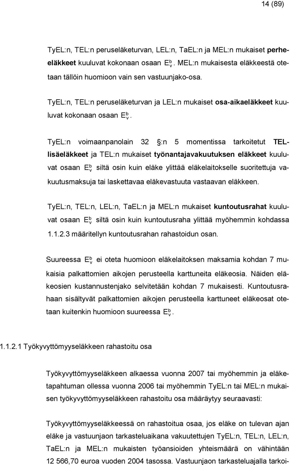 TEL:n oimaanpanolain 32 :n 5 momentia tarkoitetut TELliäeläkkeet ja TEL:n mukaiet tönantajaakuutuken eläkkeet kuuluat oaan E b iltä oin kuin eläke littää eläkelaitokelle uoritettuja akuutumakuja tai