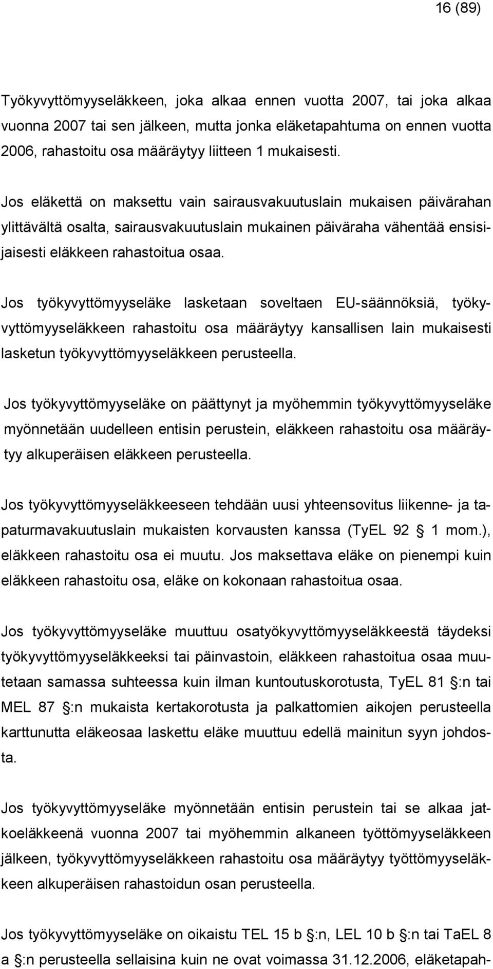 Jo tökttömeläke laketaan oeltaen EU-äännökiä, tökttömeläkkeen rahatoitu oa määrät kanallien lain mukaieti laketun tökttömeläkkeen peruteella.