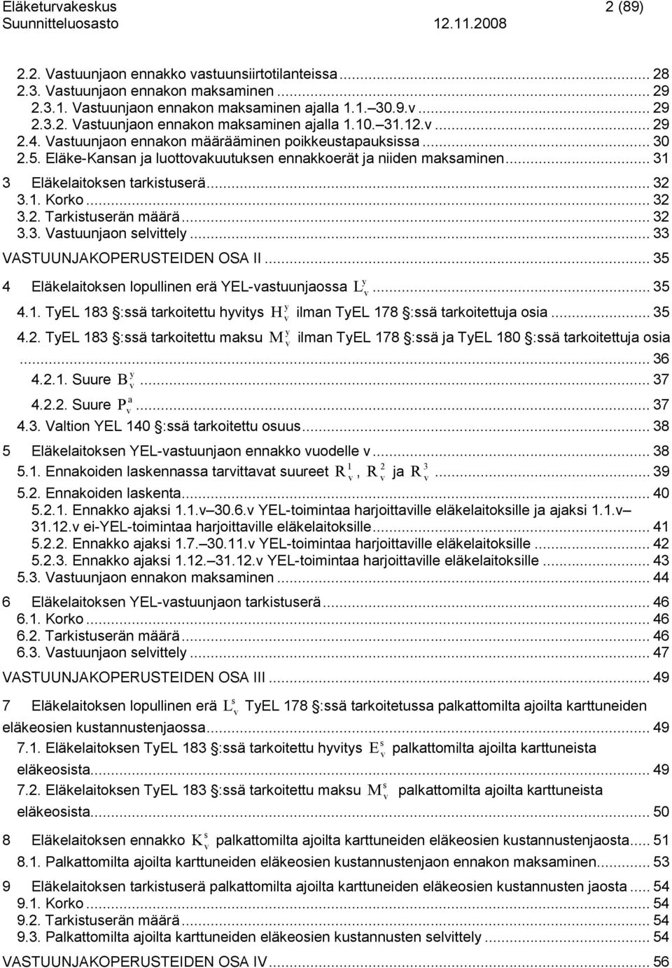 .. 32 3.3. Vatuunjaon elittel... 33 VASTUUNJAKOPERUSTEIDEN OSA II... 35 4 Eläkelaitoken lopullinen erä YEL-atuunjaoa L... 35 4.. TEL 83 :ä tarkoitettu hit H ilman TEL 78 :ä tarkoitettuja oia... 35 4.2. TEL 83 :ä tarkoitettu maku M ilman TEL 78 :ä ja TEL 80 :ä tarkoitettuja oia.