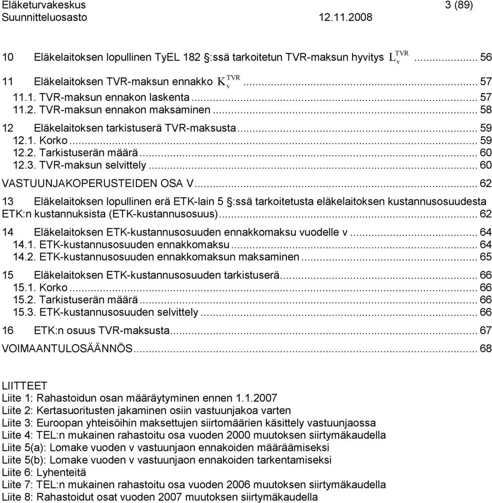 .. 62 3 Eläkelaitoken lopullinen erä ETK-lain 5 :ä tarkoitetuta eläkelaitoken kutannuouudeta ETK:n kutannukita (ETK-kutannuouu)... 62 4 Eläkelaitoken ETK-kutannuouuden ennakkomaku uodelle... 64 4.