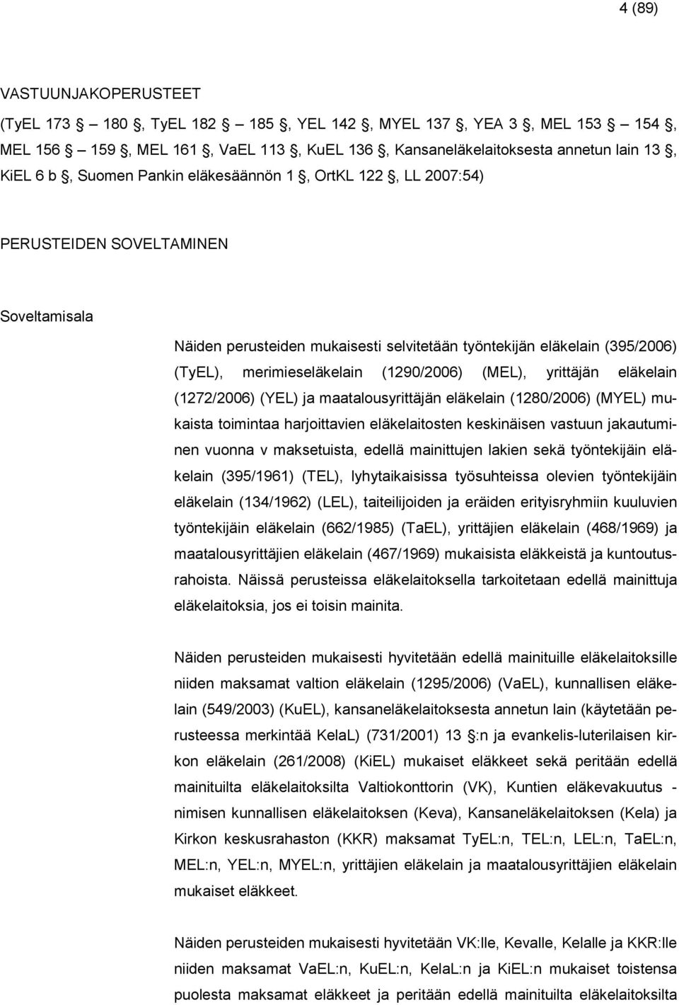 ja maatalourittäjän eläkelain (280/2006) (MYEL) mukaita toimintaa harjoittaien eläkelaitoten kekinäien atuun jakautuminen uonna maketuita, edellä mainittujen lakien ekä töntekijäin eläkelain (395/96)