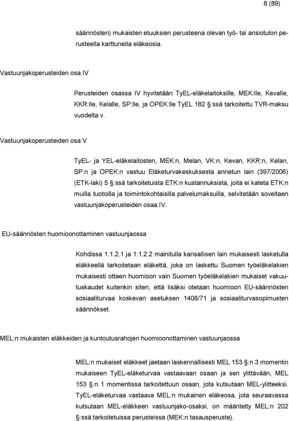 Vatuunjakoperuteiden oa V TEL- ja YEL-eläkelaitoten, MEK:n, Melan, VK:n, Kean, KKR:n, Kelan, SP:n ja OPEK:n atuu Eläketurakekuketa annetun lain (397/2006) (ETK-laki) 5 :ä tarkoitetuita ETK:n