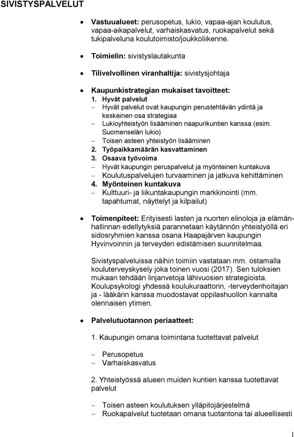 Hyvät palvelut Hyvät palvelut ovat kaupungin perustehtävän ydintä ja keskeinen osa strategiaa Lukioyhteistyön lisääminen naapurikuntien kanssa (esim.