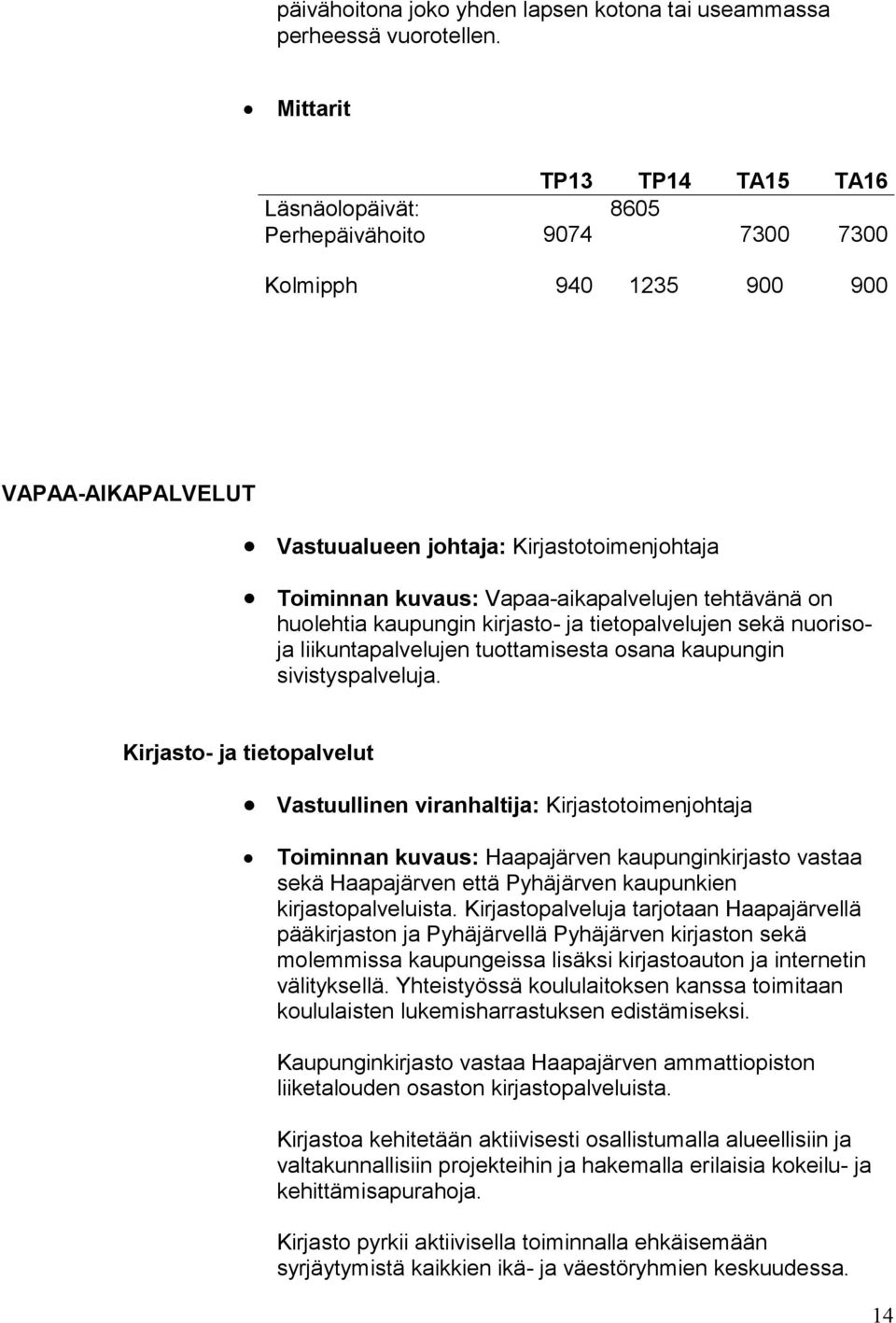 huolehtia kaupungin kirjasto- ja tietopalvelujen sekä nuorisoja liikuntapalvelujen tuottami sesta osana kaupungin sivistyspalveluja.