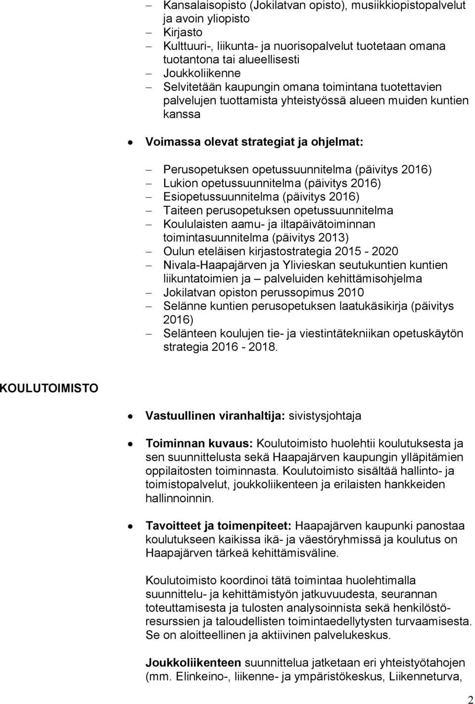 2016) Lukion opetussuunnitelma (päivitys 2016) Esiopetussuunnitelma (päivitys 2016) Taiteen perusopetuksen opetussuunnitelma Koululaisten aamu- ja iltapäivätoiminnan toimintasuunnitelma (päivitys