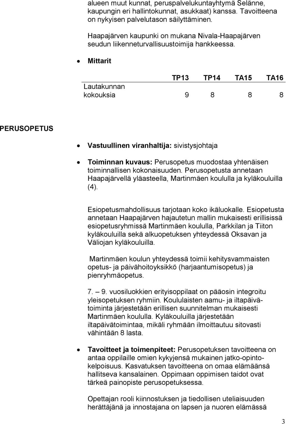 Lautakunnan kokouksia 9 8 8 8 PERUSOPETUS Vastuullinen viranhaltija: sivistysjohtaja Toiminnan kuvaus: Perusopetus muodostaa yhtenäisen toiminnallisen kokonaisuuden.