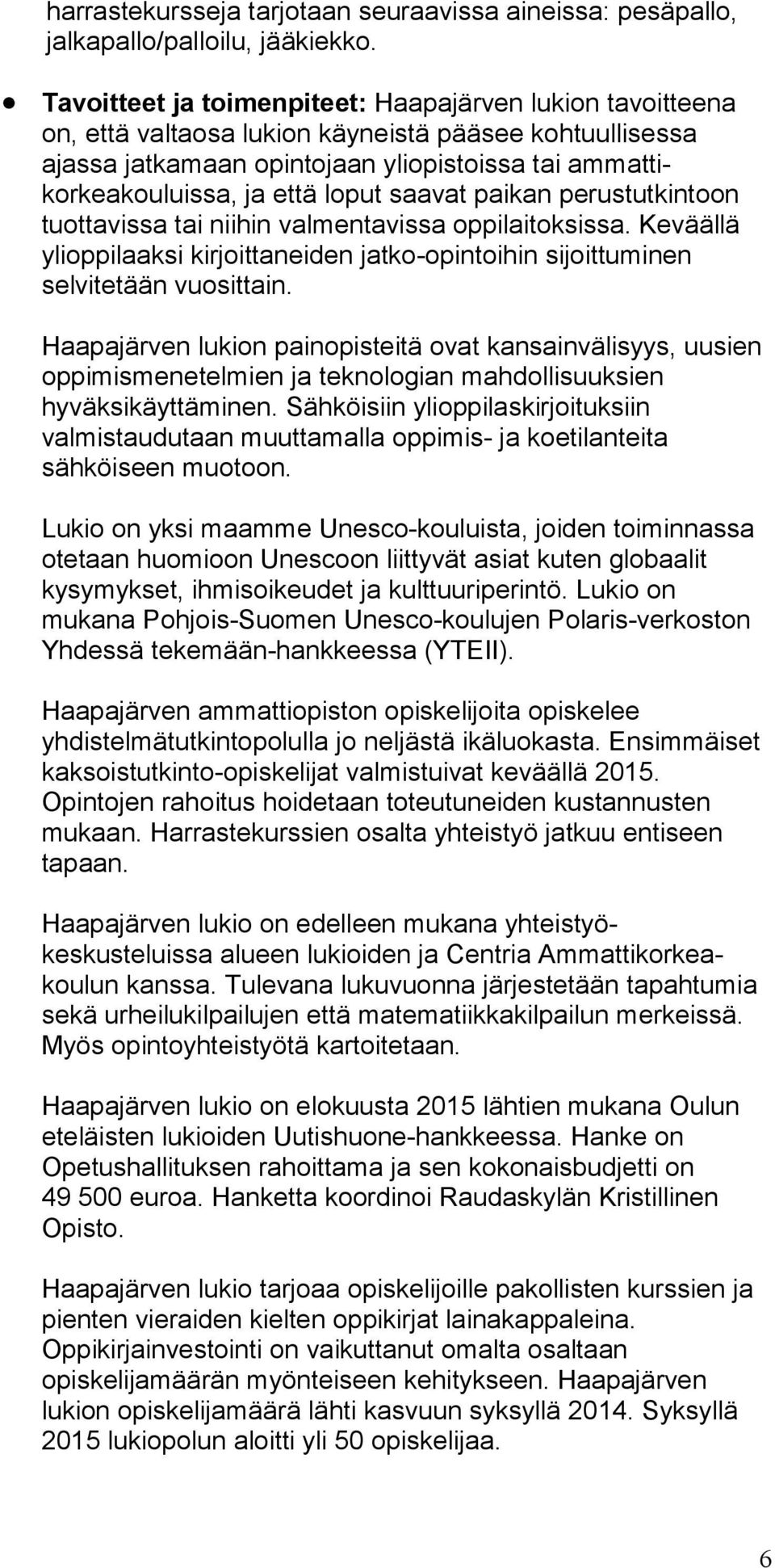 saavat paikan perustutkintoon tuottavissa tai niihin valmentavissa oppilaitoksissa. Keväällä ylioppilaaksi kirjoittaneiden jatko-opintoihin sijoittuminen selvitetään vuosittain.