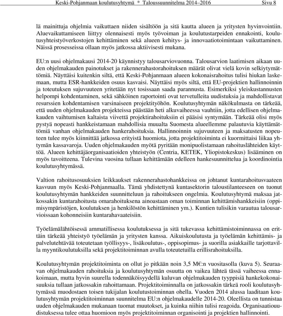 Näissä prosesseissa ollaan myös jatkossa aktiivisesti mukana. EU:n uusi ohjelmakausi 2014-20 käynnistyy talousarviovuonna.