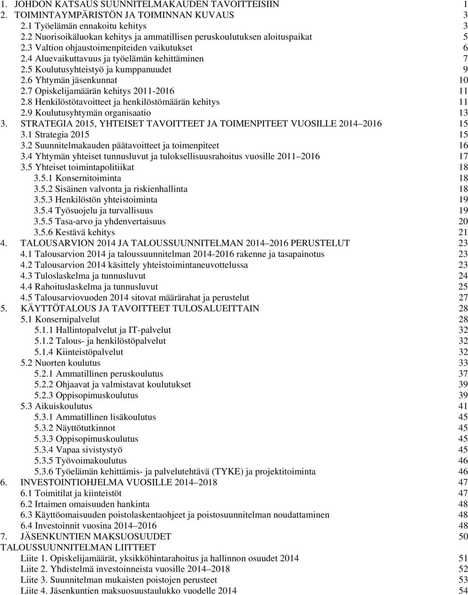 5 Koulutusyhteistyö ja kumppanuudet 9 2.6 Yhtymän jäsenkunnat 10 2.7 Opiskelijamäärän kehitys 2011-2016 11 2.8 Henkilöstötavoitteet ja henkilöstömäärän kehitys 11 2.