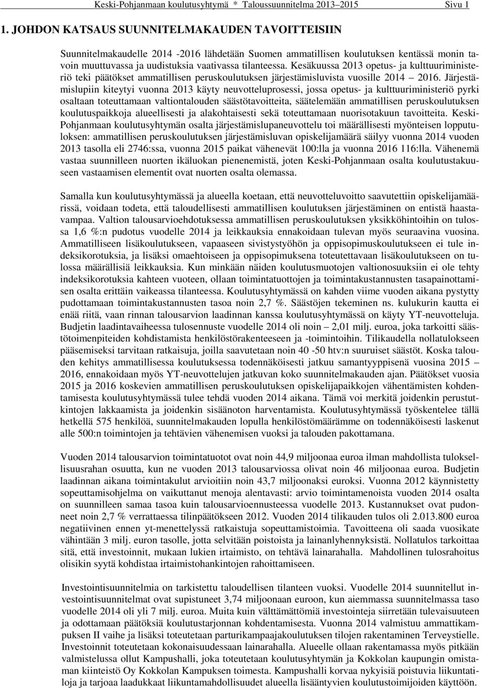 Kesäkuussa 2013 opetus- ja kulttuuriministeriö teki päätökset ammatillisen peruskoulutuksen järjestämisluvista vuosille 2014 2016.