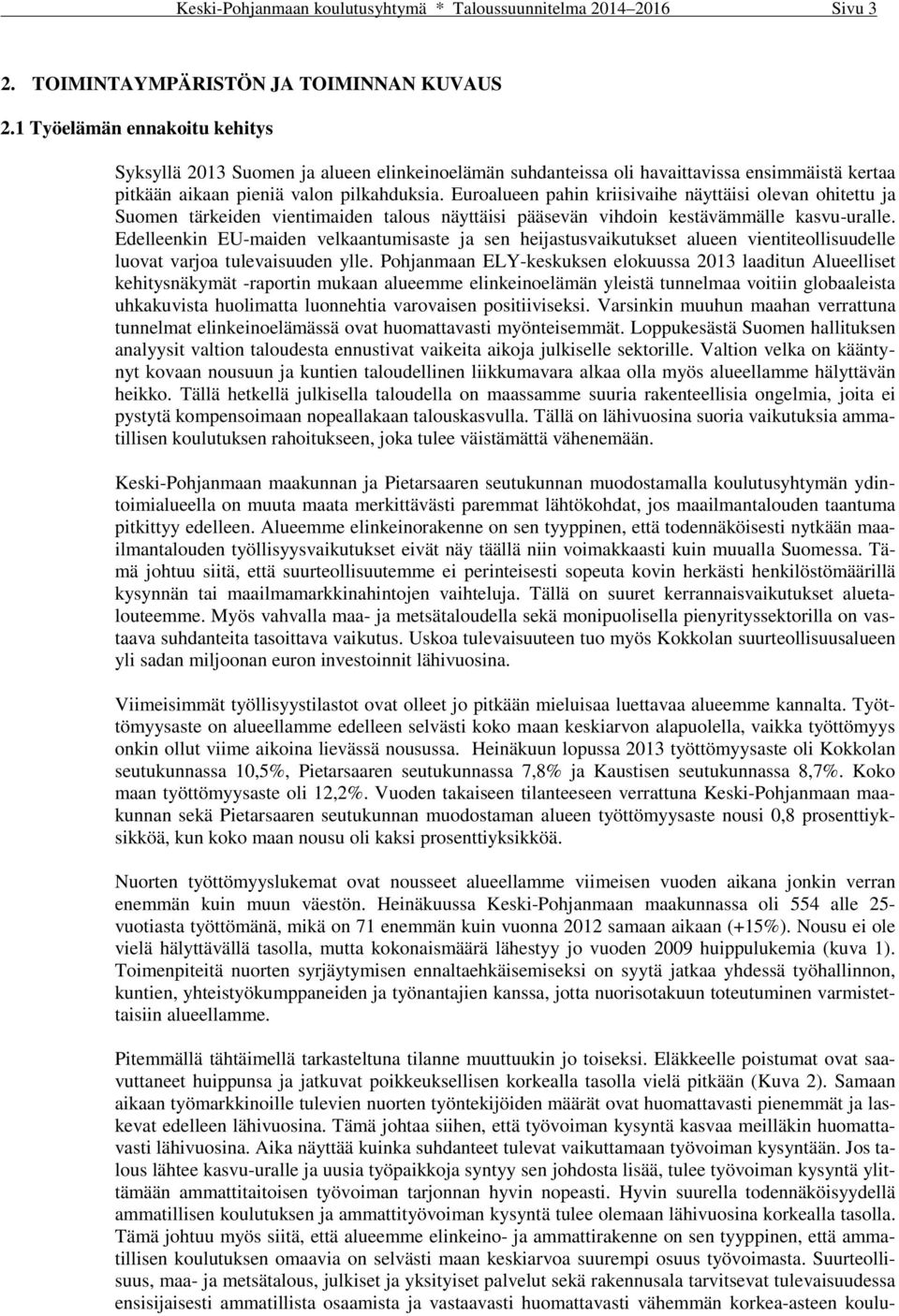 Euroalueen pahin kriisivaihe näyttäisi olevan ohitettu ja Suomen tärkeiden vientimaiden talous näyttäisi pääsevän vihdoin kestävämmälle kasvu-uralle.