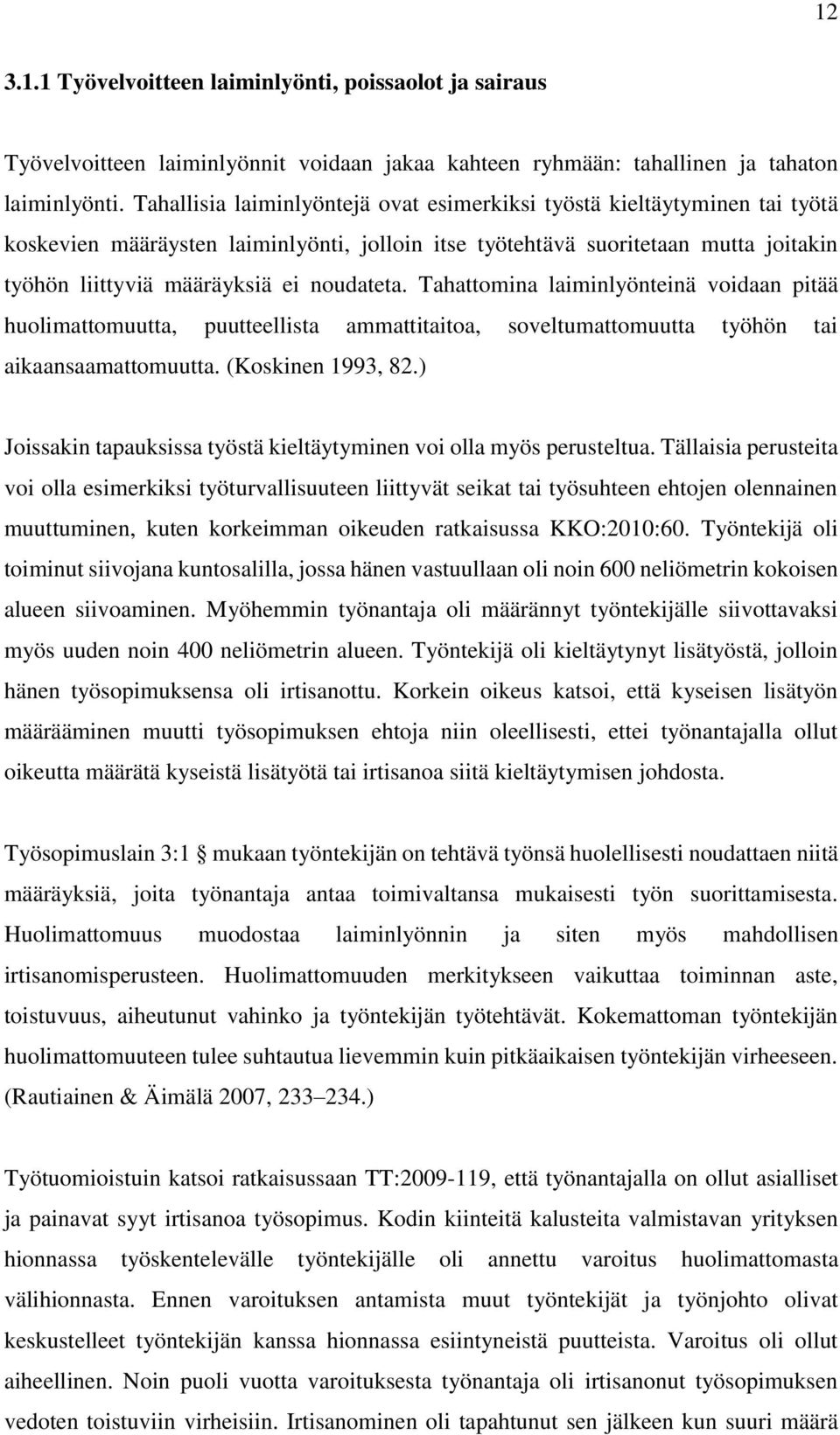 noudateta. Tahattomina laiminlyönteinä voidaan pitää huolimattomuutta, puutteellista ammattitaitoa, soveltumattomuutta työhön tai aikaansaamattomuutta. (Koskinen 1993, 82.