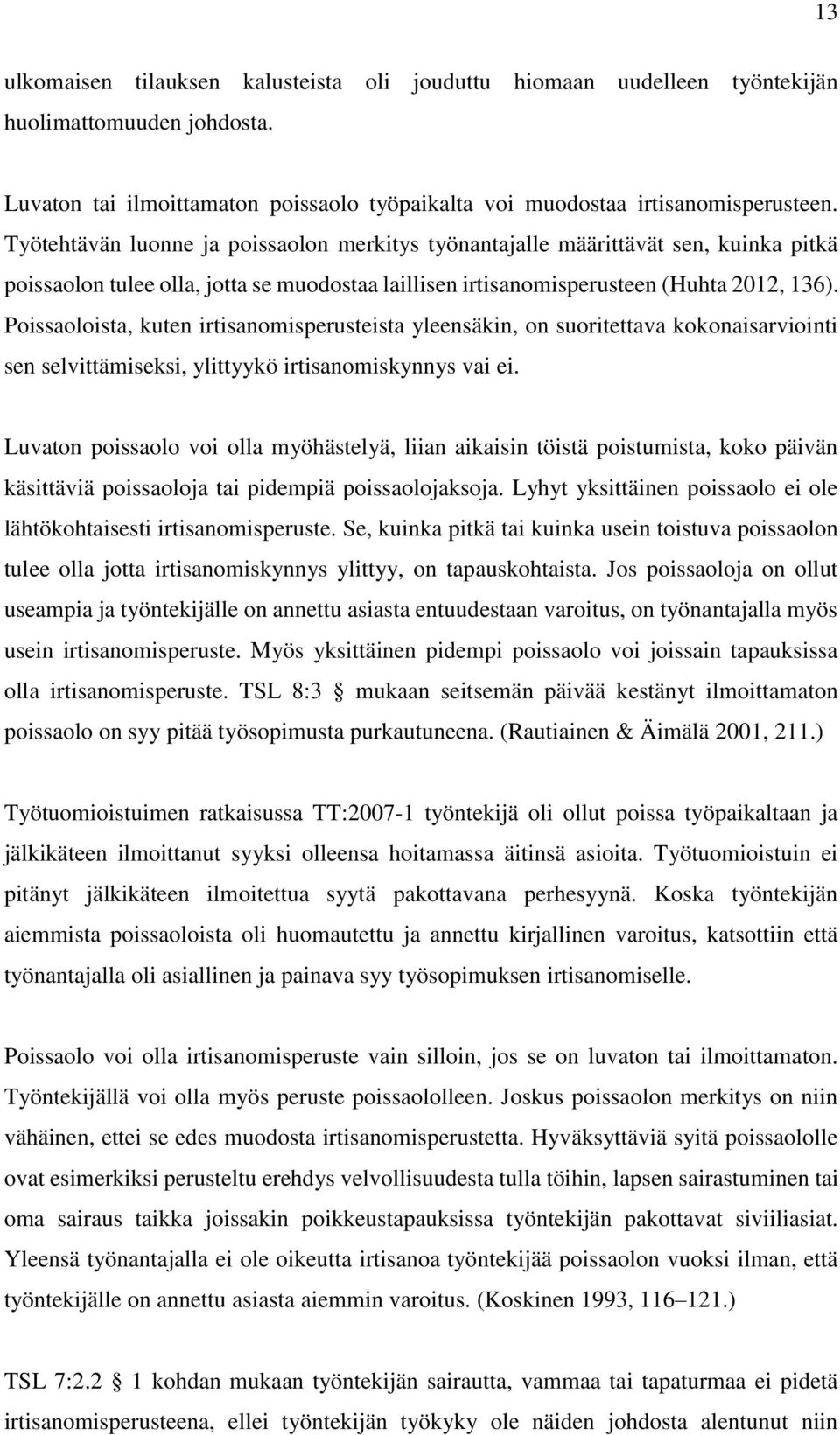 Poissaoloista, kuten irtisanomisperusteista yleensäkin, on suoritettava kokonaisarviointi sen selvittämiseksi, ylittyykö irtisanomiskynnys vai ei.