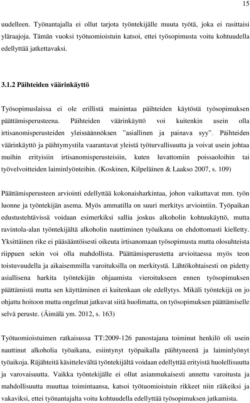 2 Päihteiden väärinkäyttö Työsopimuslaissa ei ole erillistä mainintaa päihteiden käytöstä työsopimuksen päättämisperusteena.