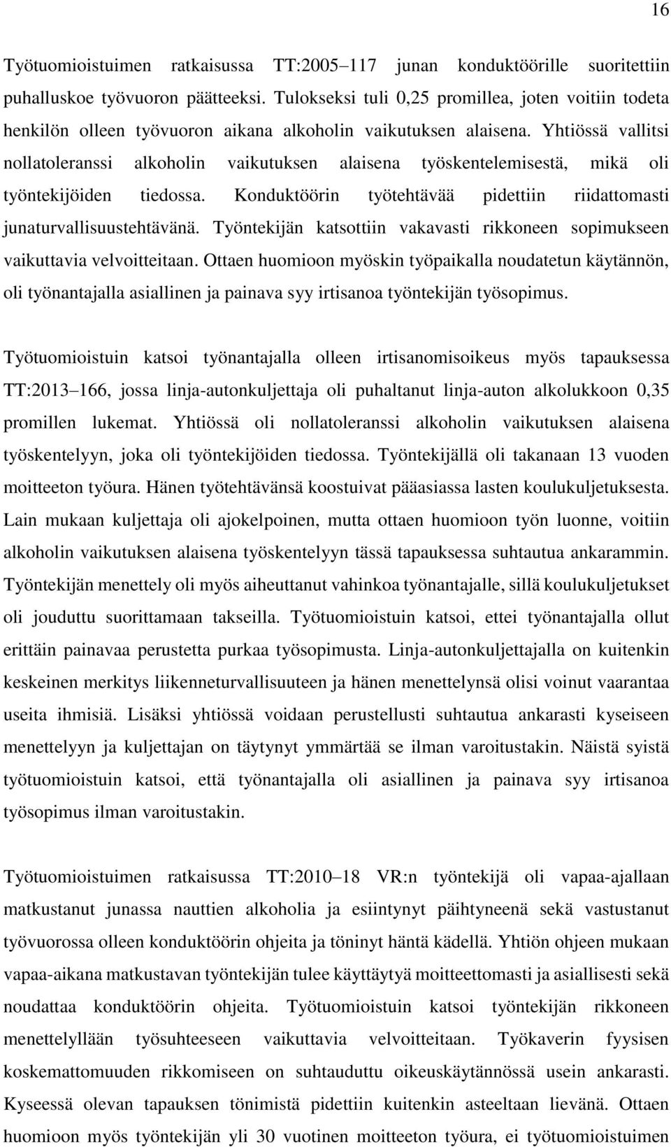 Yhtiössä vallitsi nollatoleranssi alkoholin vaikutuksen alaisena työskentelemisestä, mikä oli työntekijöiden tiedossa. Konduktöörin työtehtävää pidettiin riidattomasti junaturvallisuustehtävänä.