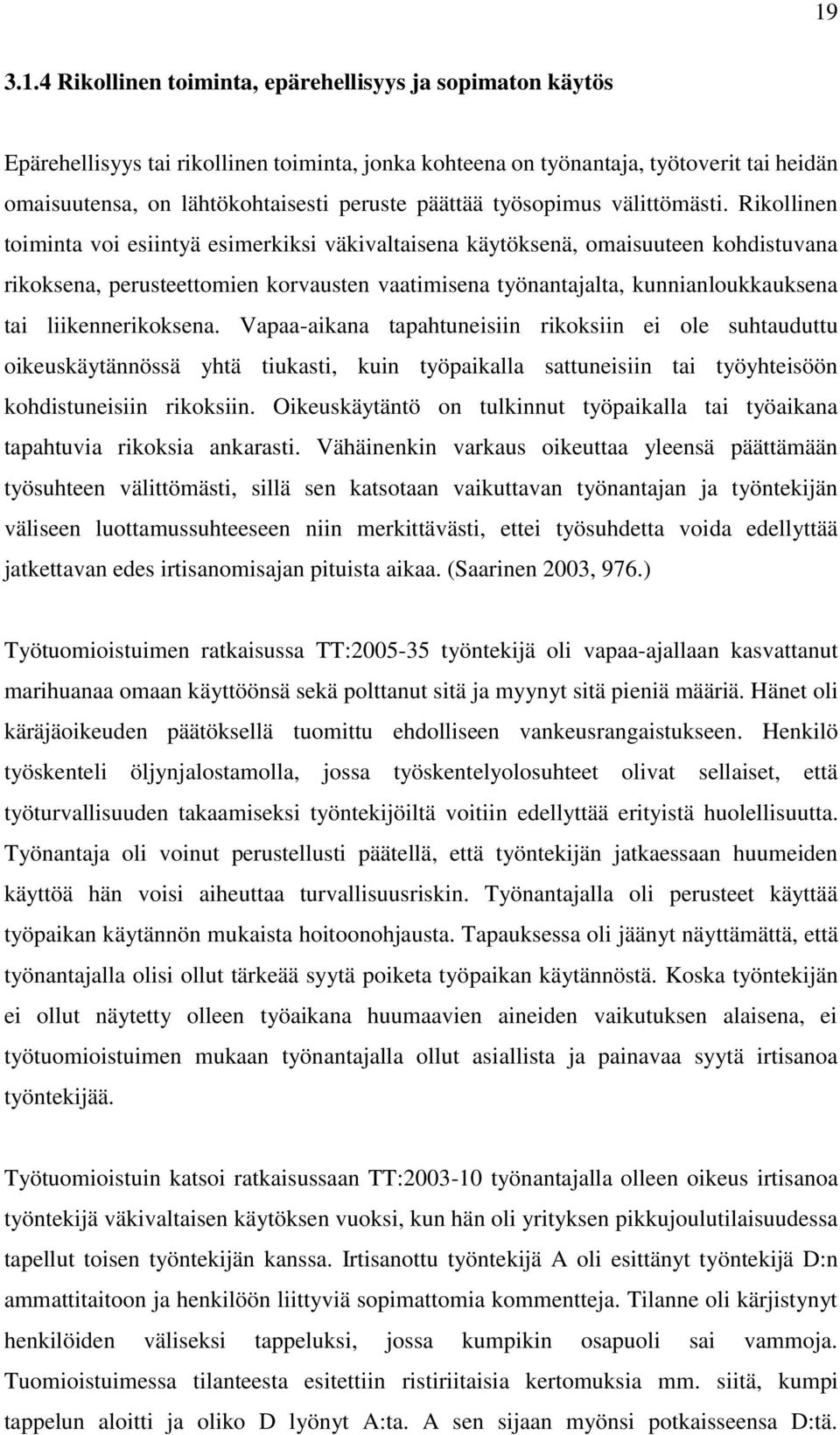 Rikollinen toiminta voi esiintyä esimerkiksi väkivaltaisena käytöksenä, omaisuuteen kohdistuvana rikoksena, perusteettomien korvausten vaatimisena työnantajalta, kunnianloukkauksena tai