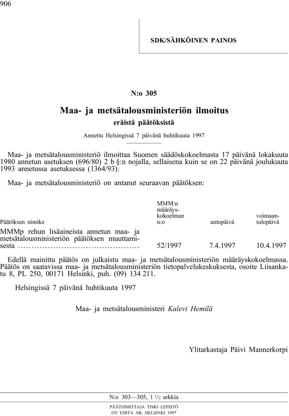 on antanut seuraavan päätöksen: MMM:n määräyskokoelman n:o voimaantulopäivä Päätöksen nimike antopäivä MMMp rehun lisäaineista annetun maa- ja metsätalousministeriön päätöksen muuttamisesta.