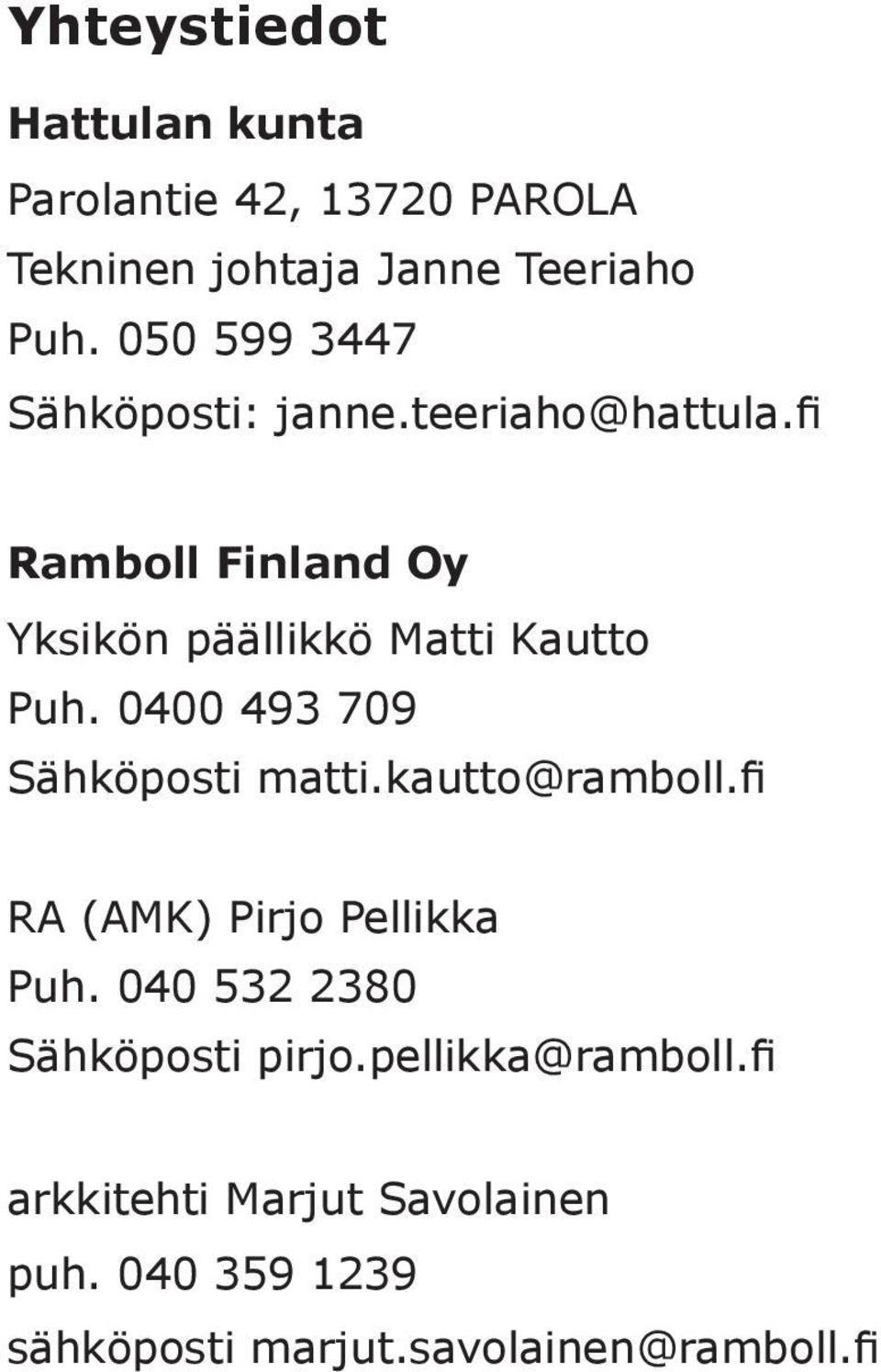 fi Rambll Finland Oy Yksikön päällikkö Matti Kautt Puh. 0400 493 709 Sähköpsti matti.kautt@rambll.
