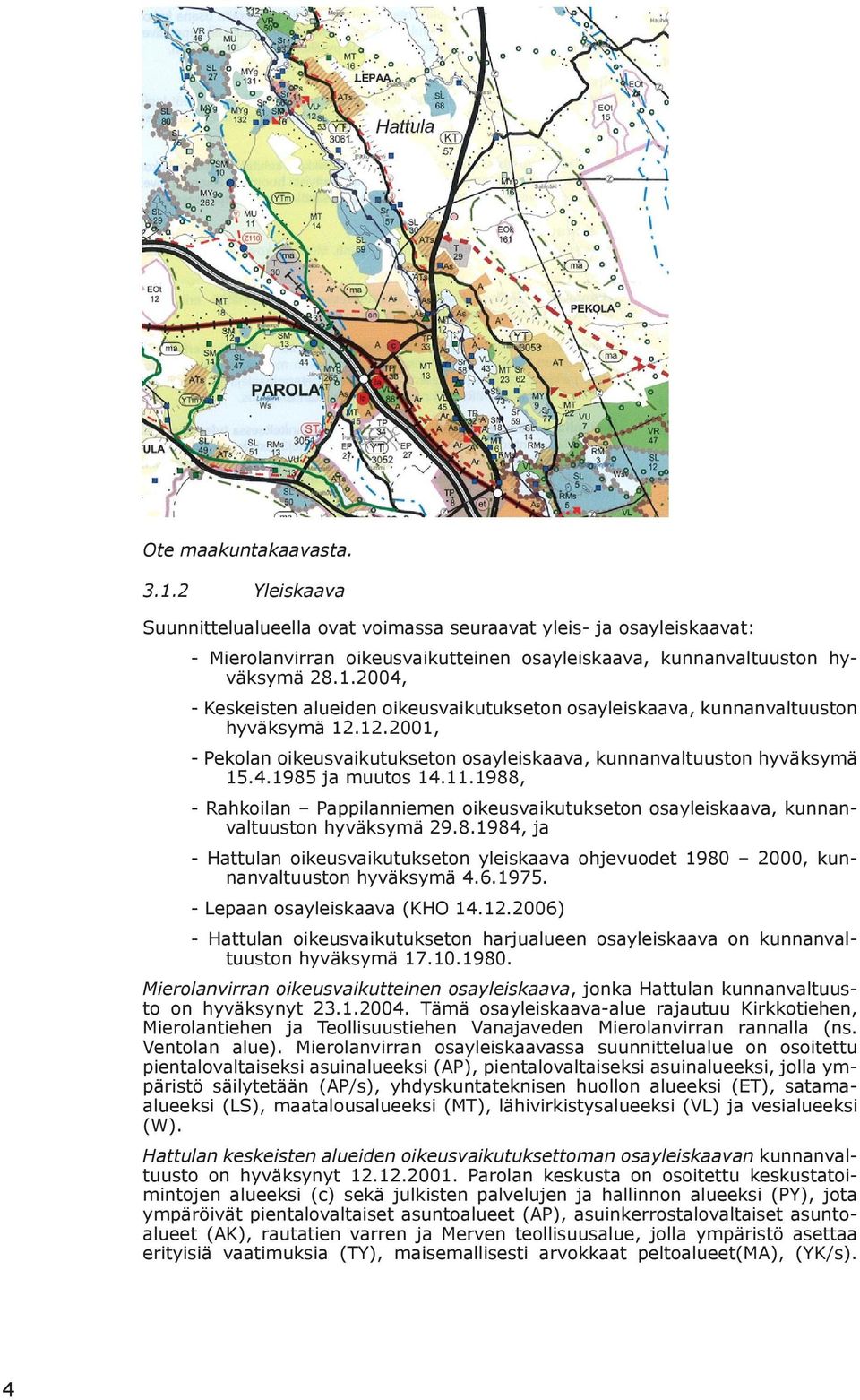 6.1975. - Lepaan sayleiskaava (KHO 14.12.2006) - Hattulan ikeusvaikutuksetn harjualueen sayleiskaava n kunnanvaltuustn hyväksymä 17.10.1980.