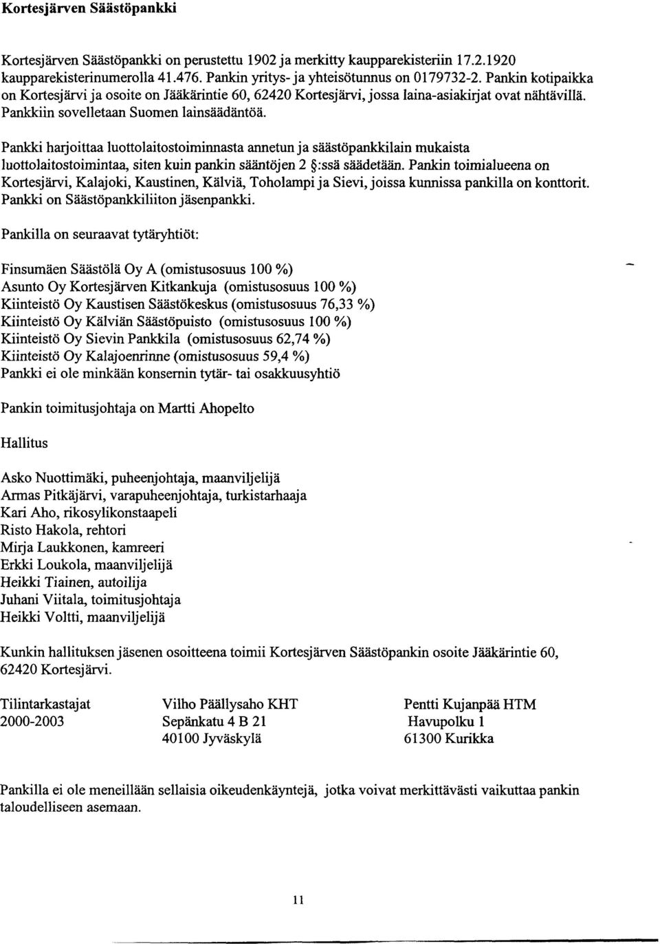 Pankki harjoittaa luottolaitostoiminnasta annetun ja säästöpankkilain mukaista luottolaitostoimintaa, siten kuin pankin sääntöjen 2 6:ssä säädetään.