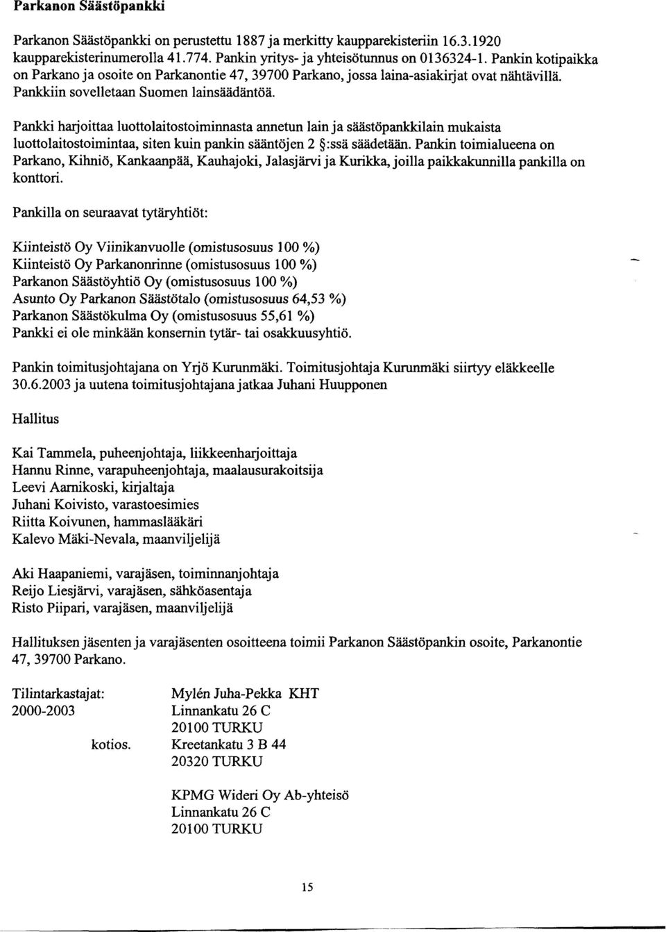 Pankki harjoittaa luottolaitostoiminnasta annetun lain ja säästöpankkilain mukaista luottolaitostoimintaa, siten kuin pankin sääntöjen 2 $:ssä säädetään.