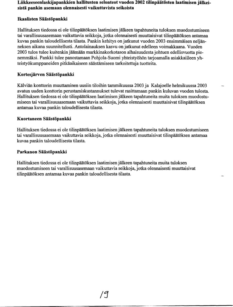 taloudellisesta tilasta. Pankin kehitys on jatkunut vuoden 2003 ensimmäisen neljänneksen aikana suunnitellusti. Antolainauksen kasvu on jatkunut edelleen voimakkaana.