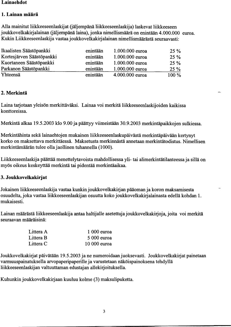 OOO.OOO euroa 25 % Parkanon Säästöpankki enintään 1.OOO.OOO euroa 25 % Yhteensä enintään 4.000.000 euroa 100 % 2. Merkintä Laina tarjotaan yleisön merkittäväksi.