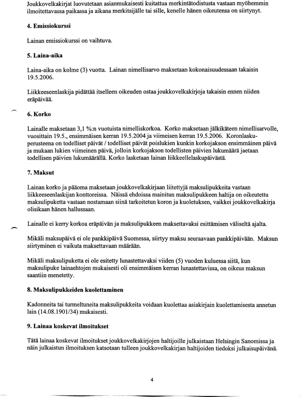 Liikkeeseenlaskija pidättää itselleen oikeuden ostaa joukkovelkakijoja takaisin ennen niiden eräpäivää. P 6. Korko Lainalle maksetaan 3,l %:n vuotuista nimelliskorkoa.