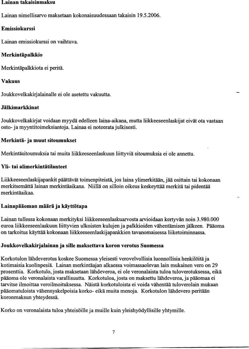 Jälkimarkkinat Joukkovelkakirjat voidaan myydä edelleen laina-aikana, mutta liikkeeseenlaskijat eivät ota vastaan osto- ja myyntitoimeksiantoja. Lainaa ei noteerata julkisesti.