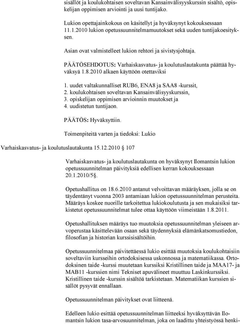 2010 alkaen käyttöön otettaviksi 1. uudet valtakunnalliset RUB6, ENA8 ja SAA8 -kurssit, 2. koulukohtaisen soveltavan Kansainvälisyyskurssin, 3. opiskelijan oppimisen arvioinnin muutokset ja 4.