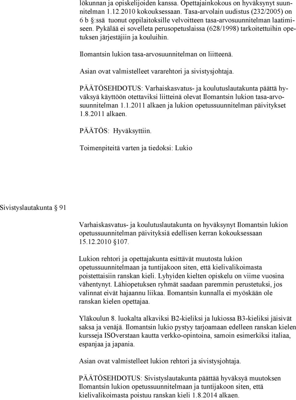 Pykä lää ei sovelleta perusopetuslaissa (628/1998) tarkoitettuihin opetuksen jär jestäjiin ja kouluihin. Ilomantsin lukion tasa-arvosuunnitelman on liitteenä.