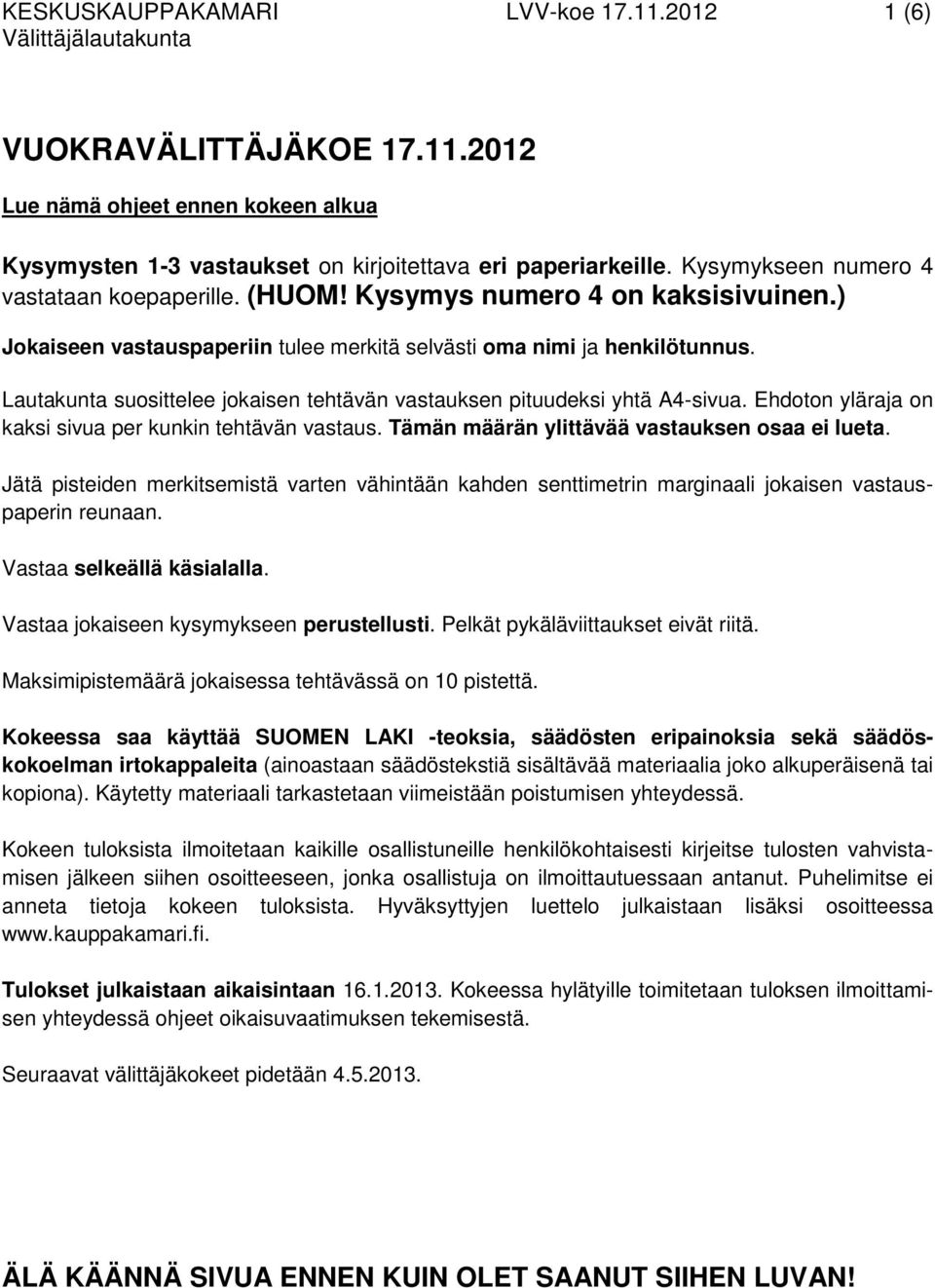 Lautakunta suosittelee jokaisen tehtävän vastauksen pituudeksi yhtä A4-sivua. Ehdoton yläraja on kaksi sivua per kunkin tehtävän vastaus. Tämän määrän ylittävää vastauksen osaa ei lueta.