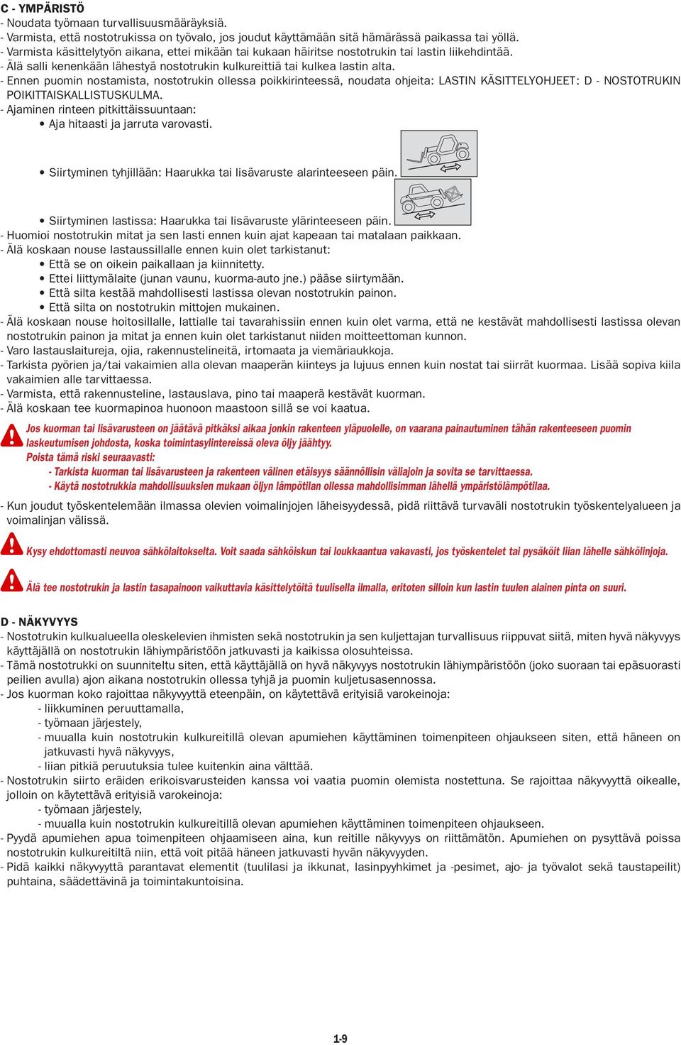 - Ennen puomin nostamista, nostotrukin ollessa poikkirinteessä, noudata ohjeita: LASTIN KÄSITTELYOHJEET: D - NOSTOTRUKIN POIKITTAISKALLISTUSKULMA.