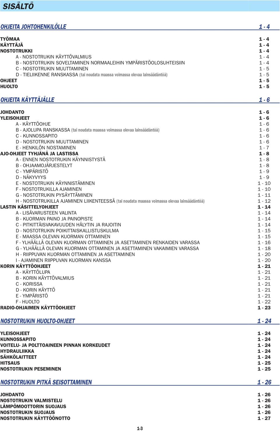 lainsäädäntöä) C - KUNNOSSAPITO D - NOSTOTRUKIN MUUTTAMINEN E - HENKILÖN NOSTAMINEN AJO-OHJEET TYHJÄNÄ JA LASTISSA A - ENNEN NOSTOTRUKIN KÄYNNISTYSTÄ B - OHJAAMOJÄRJESTELYT C - YMPÄRISTÖ D - NÄKYVYYS